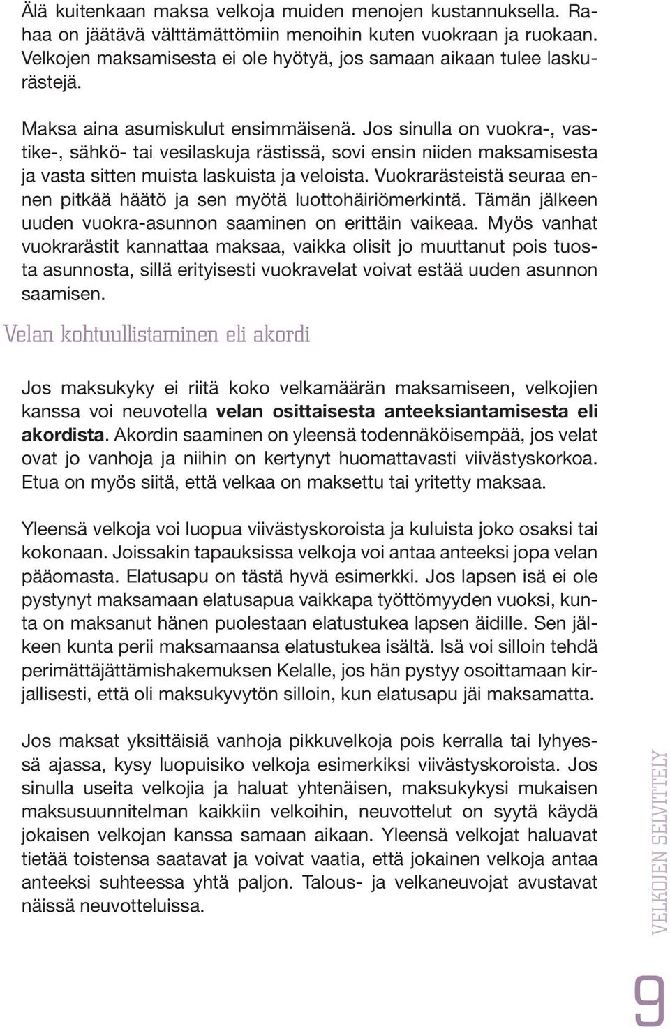 Jos sinulla on vuokra-, vastike-, sähkö- tai vesilaskuja rästissä, sovi ensin niiden maksamisesta ja vasta sitten muista laskuista ja veloista.