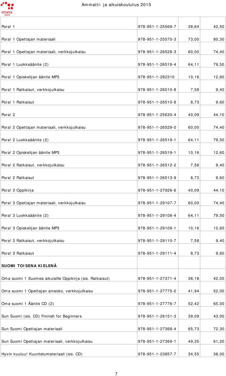 1 Ratkaisut 978-951-1-26510-8 8,73 9,60 Pora! 2 978-951-1-25630-4 40,09 44,10 Pora! 2 Opettajan materiaali, verkkojulkaisu 978-951-1-26529-0 60,00 74,40 Pora!