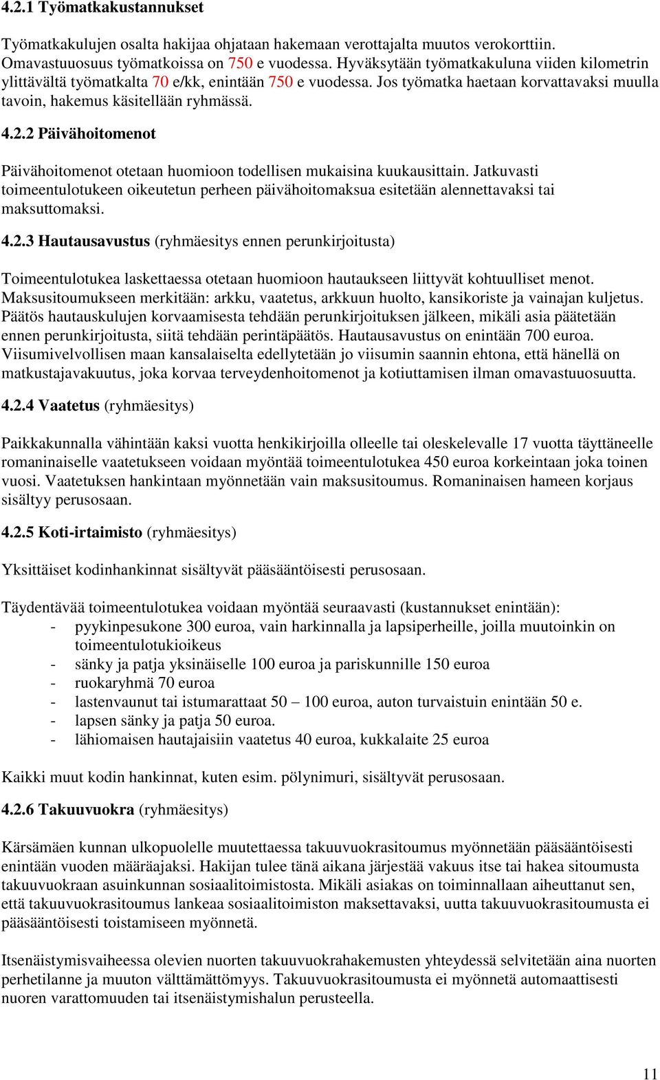 2 Päivähoitomenot Päivähoitomenot otetaan huomioon todellisen mukaisina kuukausittain. Jatkuvasti toimeentulotukeen oikeutetun perheen päivähoitomaksua esitetään alennettavaksi tai maksuttomaksi. 4.2.3 Hautausavustus (ryhmäesitys ennen perunkirjoitusta) Toimeentulotukea laskettaessa otetaan huomioon hautaukseen liittyvät kohtuulliset menot.