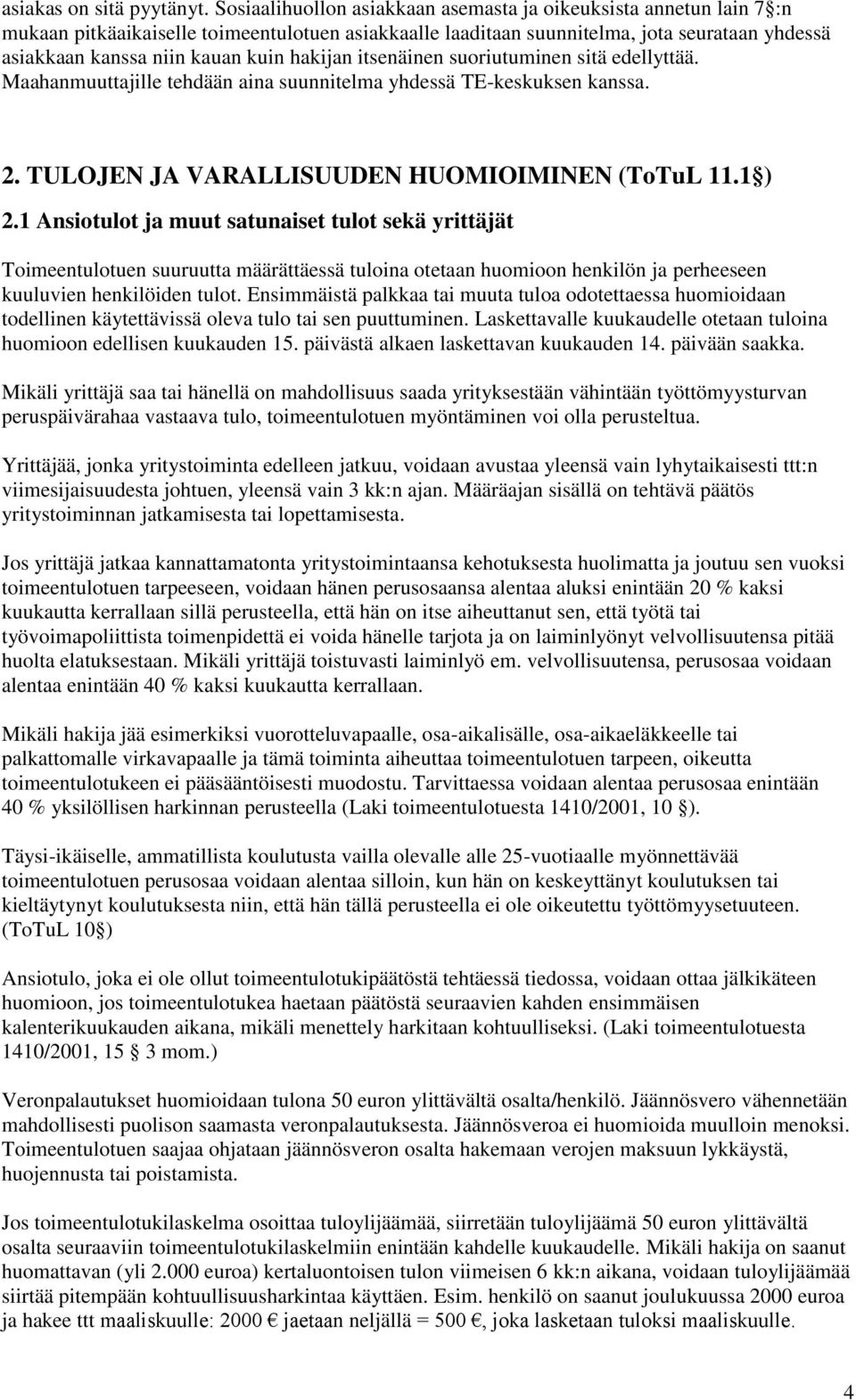 hakijan itsenäinen suoriutuminen sitä edellyttää. Maahanmuuttajille tehdään aina suunnitelma yhdessä TE-keskuksen kanssa. 2. TULOJEN JA VARALLISUUDEN HUOMIOIMINEN (ToTuL 11.1 ) 2.