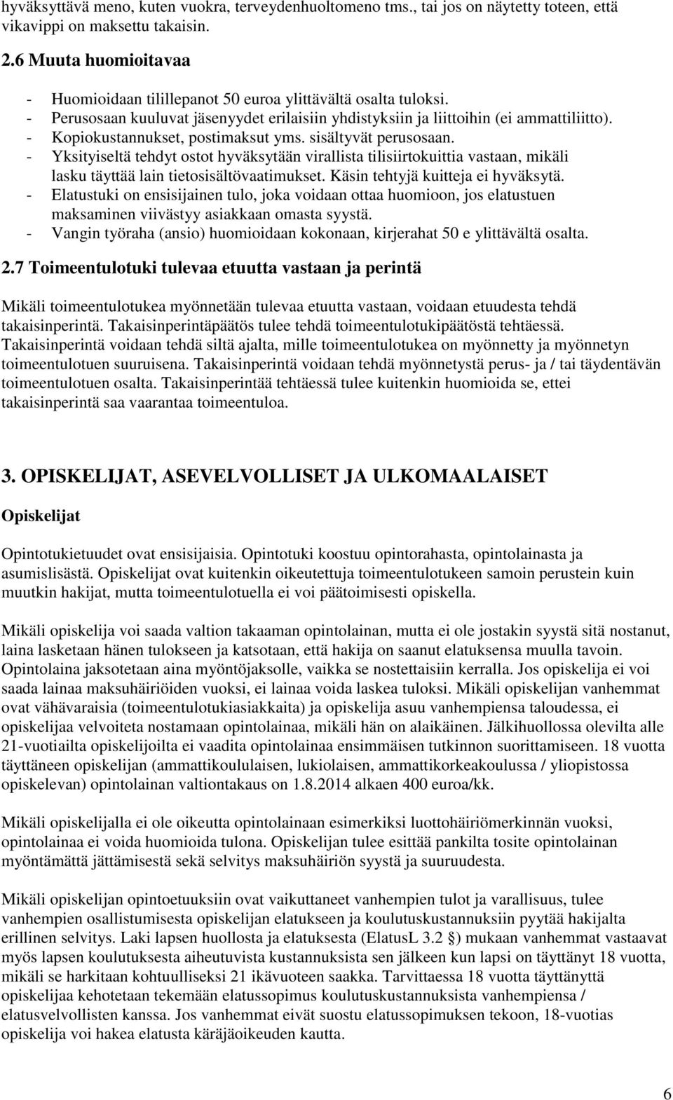 - Kopiokustannukset, postimaksut yms. sisältyvät perusosaan. - Yksityiseltä tehdyt ostot hyväksytään virallista tilisiirtokuittia vastaan, mikäli lasku täyttää lain tietosisältövaatimukset.