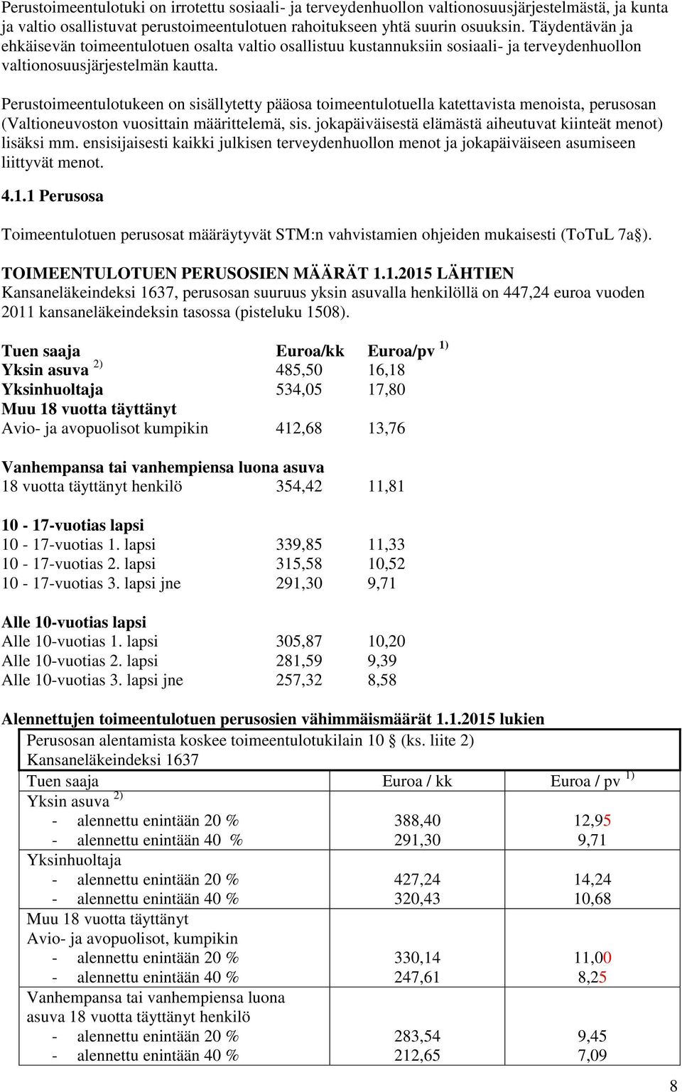 Perustoimeentulotukeen on sisällytetty pääosa toimeentulotuella katettavista menoista, perusosan (Valtioneuvoston vuosittain määrittelemä, sis.