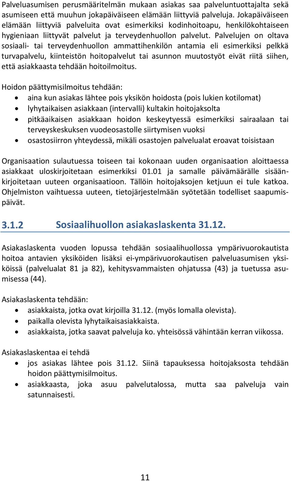 Palvelujen on oltava sosiaali- tai terveydenhuollon ammattihenkilön antamia eli esimerkiksi pelkkä turvapalvelu, kiinteistön hoitopalvelut tai asunnon muutostyöt eivät riitä siihen, että asiakkaasta