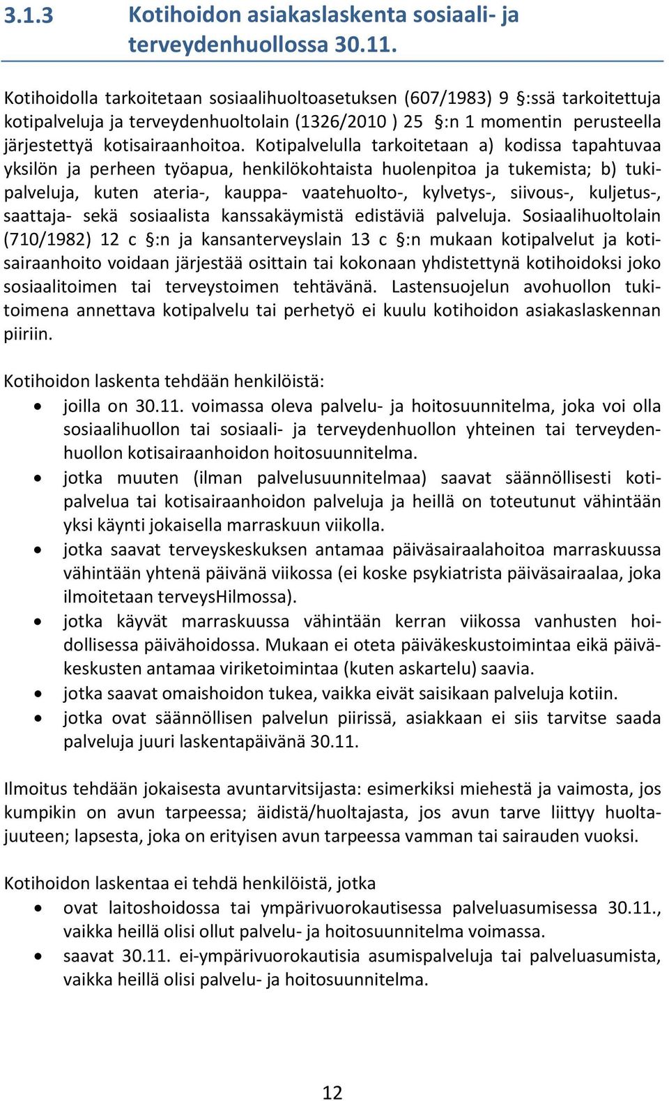 Kotipalvelulla tarkoitetaan a) kodissa tapahtuvaa yksilön ja perheen työapua, henkilökohtaista huolenpitoa ja tukemista; b) tukipalveluja, kuten ateria-, kauppa- vaatehuolto-, kylvetys-, siivous-,