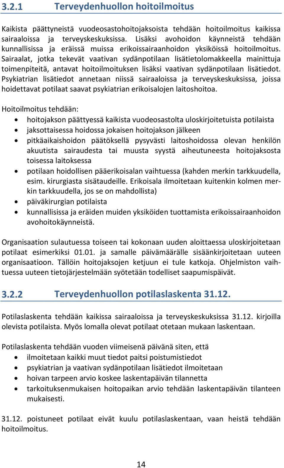 Sairaalat, jotka tekevät vaativan sydänpotilaan lisätietolomakkeella mainittuja toimenpiteitä, antavat hoitoilmoituksen lisäksi vaativan sydänpotilaan lisätiedot.