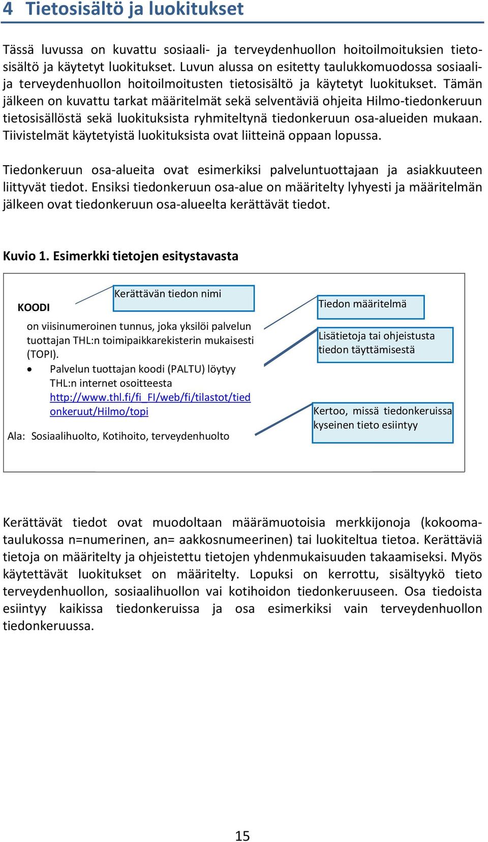 Tämän jälkeen on kuvattu tarkat määritelmät sekä selventäviä ohjeita Hilmo-tiedonkeruun tietosisällöstä sekä luokituksista ryhmiteltynä tiedonkeruun osa-alueiden mukaan.