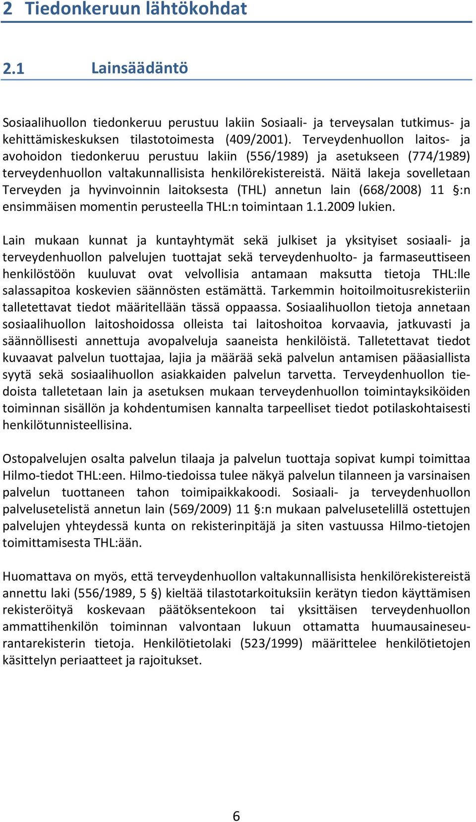 Näitä lakeja sovelletaan Terveyden ja hyvinvoinnin laitoksesta (THL) annetun lain (668/2008) 11 :n ensimmäisen momentin perusteella THL:n toimintaan 1.1.2009 lukien.