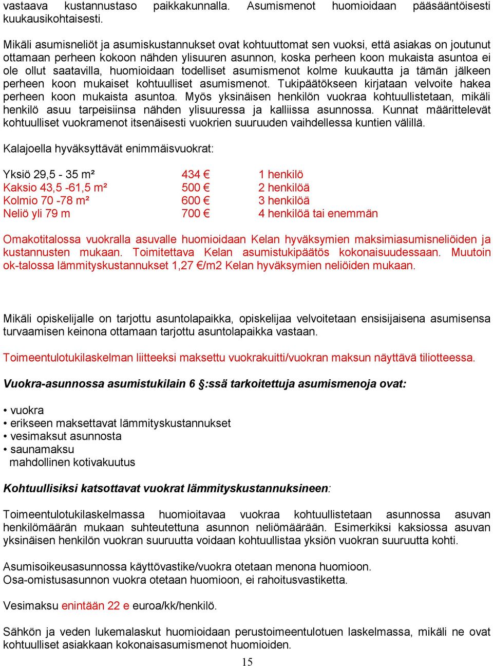 saatavilla, huomioidaan todelliset asumismenot kolme kuukautta ja tämän jälkeen perheen koon mukaiset kohtuulliset asumismenot. Tukipäätökseen kirjataan velvoite hakea perheen koon mukaista asuntoa.