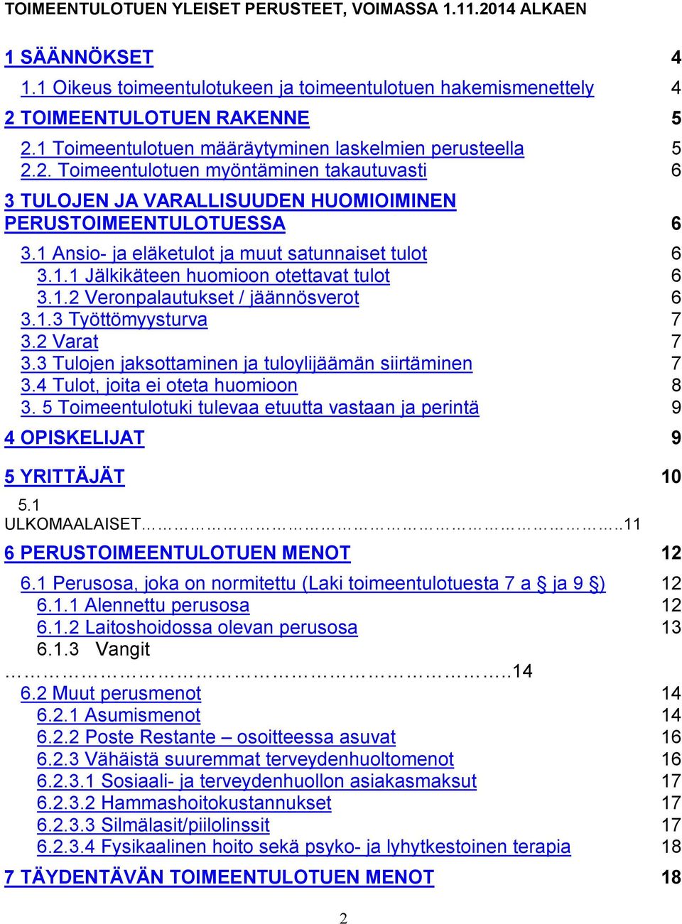 1 Ansio- ja eläketulot ja muut satunnaiset tulot 6 3.1.1 Jälkikäteen huomioon otettavat tulot 6 3.1.2 Veronpalautukset / jäännösverot 6 3.1.3 Työttömyysturva 7 3.2 Varat 7 3.