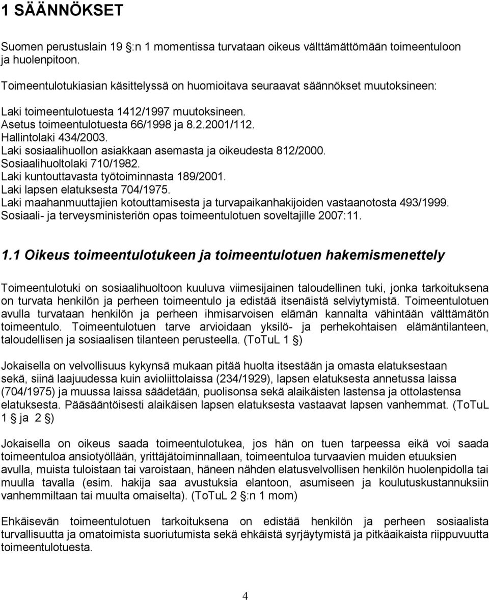 Hallintolaki 434/2003. Laki sosiaalihuollon asiakkaan asemasta ja oikeudesta 812/2000. Sosiaalihuoltolaki 710/1982. Laki kuntouttavasta työtoiminnasta 189/2001. Laki lapsen elatuksesta 704/1975.