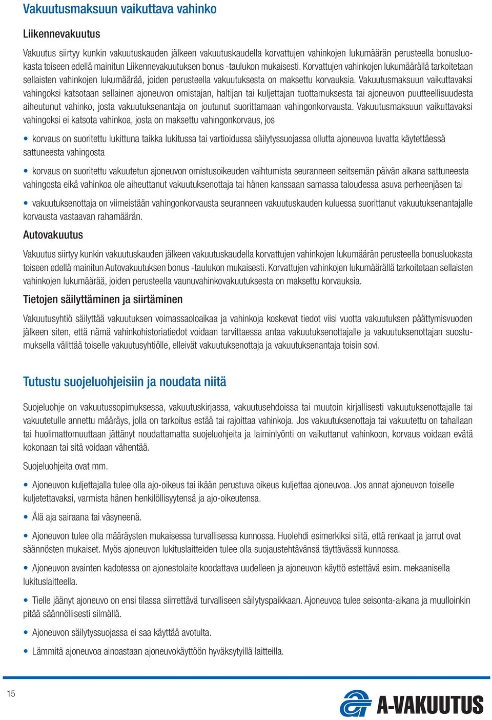 Vakuutusmaksuun vaikuttavaksi vahingoksi katsotaan sellainen ajoneuvon omistajan, haltijan tai kuljettajan tuottamuksesta tai ajoneuvon puutteellisuudesta aiheutunut vahinko, josta vakuutuksenantaja