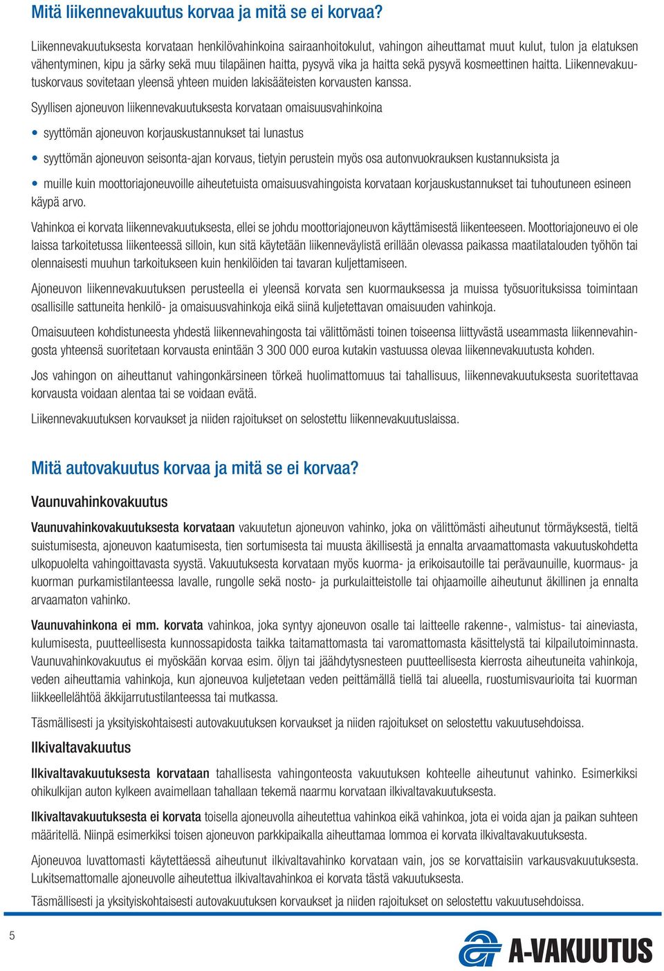 sekä pysyvä kosmeettinen haitta. Liikennevakuutuskorvaus sovitetaan yleensä yhteen muiden lakisääteisten korvausten kanssa.