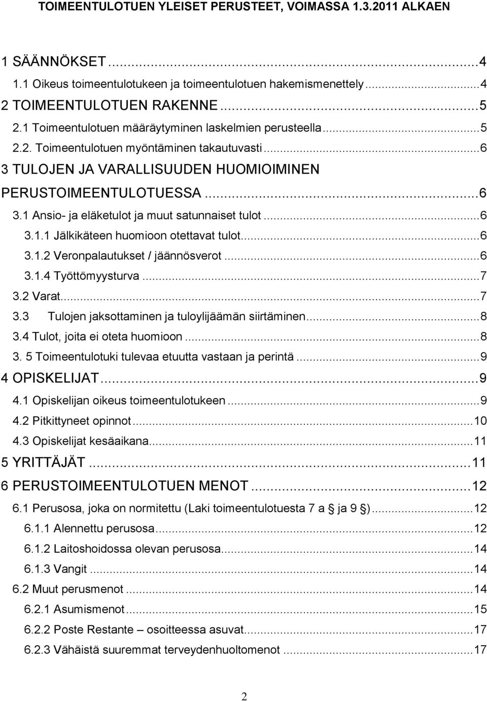 .. 6 3.1.1 Jälkikäteen huomioon otettavat tulot... 6 3.1.2 Veronpalautukset / jäännösverot... 6 3.1.4 Työttömyysturva... 7 3.2 Varat... 7 3.3 Tulojen jaksottaminen ja tuloylijäämän siirtäminen... 8 3.