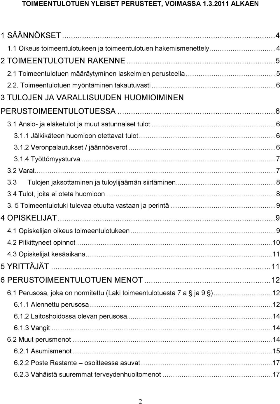 .. 6 3.1.1 Jälkikäteen huomioon otettavat tulot... 6 3.1.2 Veronpalautukset / jäännösverot... 6 3.1.4 Työttömyysturva... 7 3.2 Varat... 7 3.3 Tulojen jaksottaminen ja tuloylijäämän siirtäminen... 8 3.