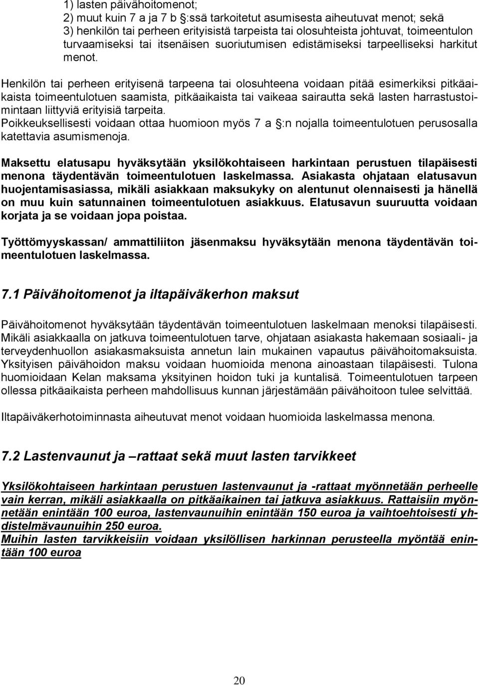 Henkilön tai perheen erityisenä tarpeena tai olosuhteena voidaan pitää esimerkiksi pitkäaikaista toimeentulotuen saamista, pitkäaikaista tai vaikeaa sairautta sekä lasten harrastustoimintaan