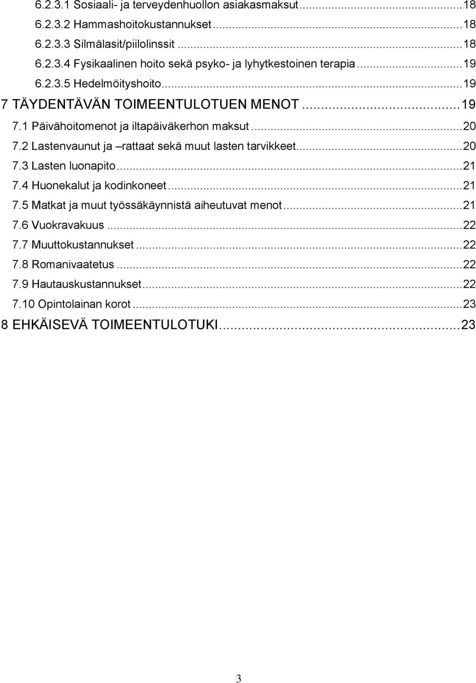 2 Lastenvaunut ja rattaat sekä muut lasten tarvikkeet... 20 7.3 Lasten luonapito... 21 7.4 Huonekalut ja kodinkoneet... 21 7.5 Matkat ja muut työssäkäynnistä aiheutuvat menot.