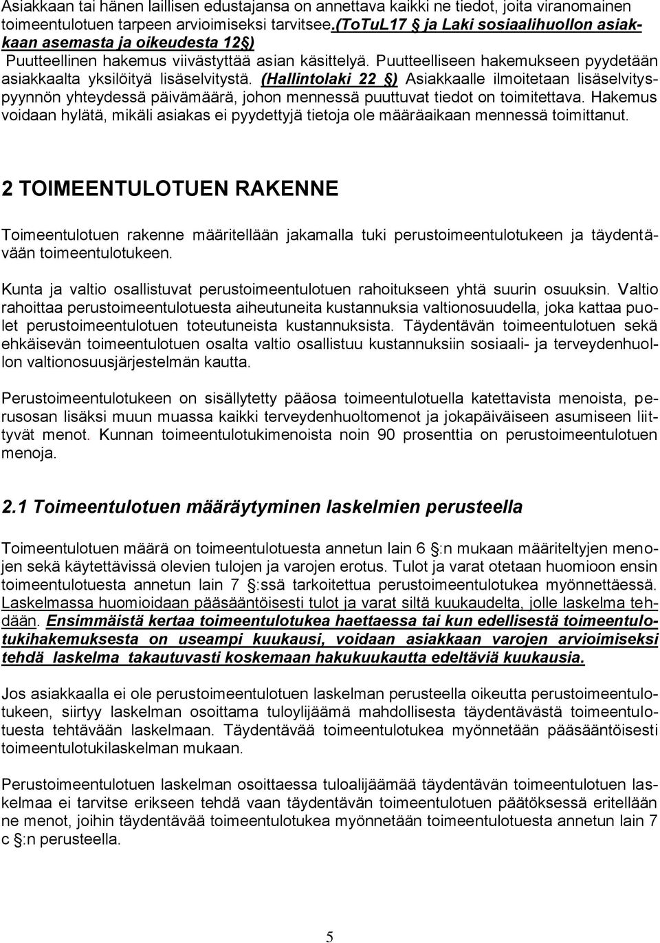 (Hallintolaki 22 ) Asiakkaalle ilmoitetaan lisäselvityspyynnön yhteydessä päivämäärä, johon mennessä puuttuvat tiedot on toimitettava.