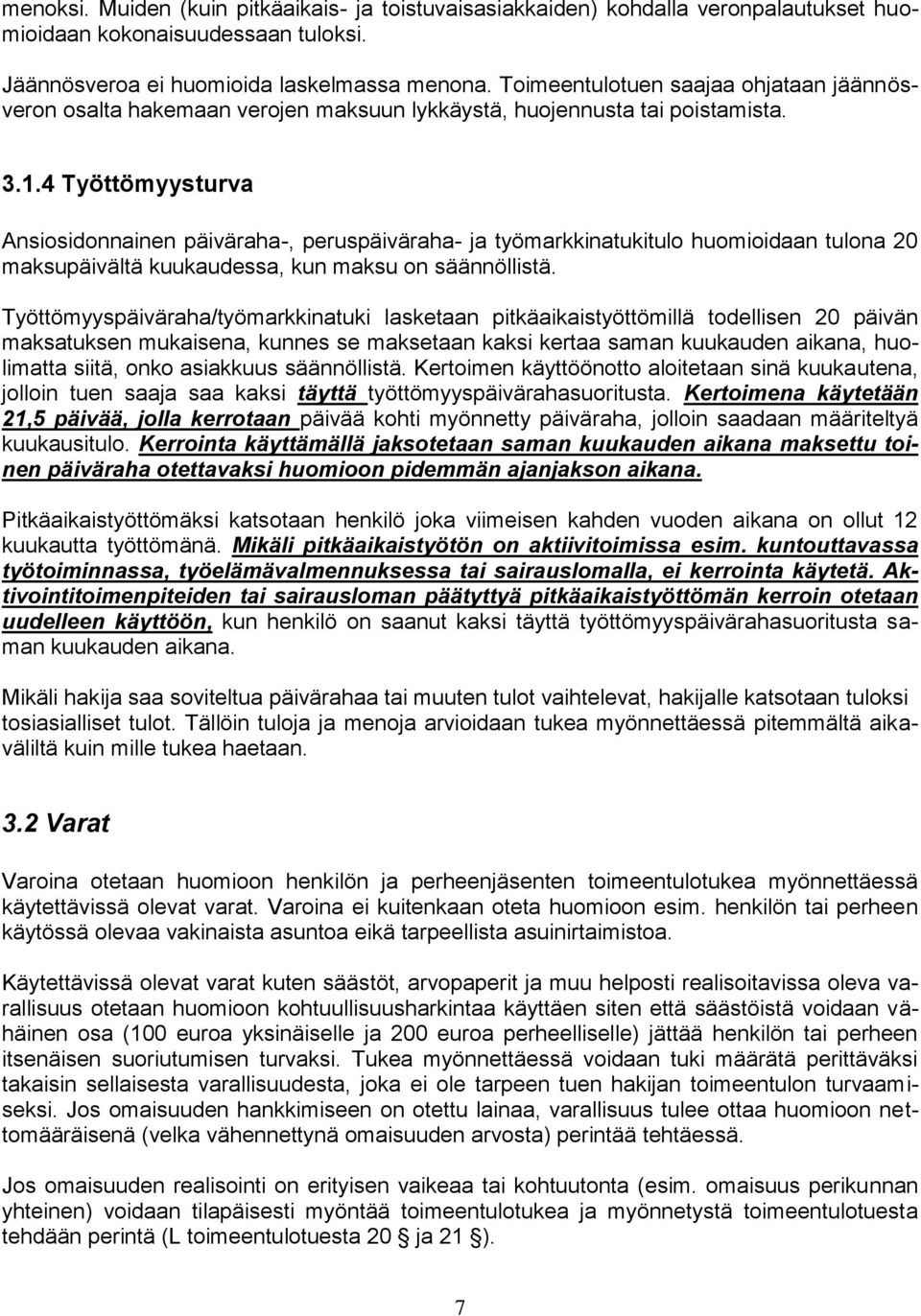 4 Työttömyysturva Ansiosidonnainen päiväraha-, peruspäiväraha- ja työmarkkinatukitulo huomioidaan tulona 20 maksupäivältä kuukaudessa, kun maksu on säännöllistä.