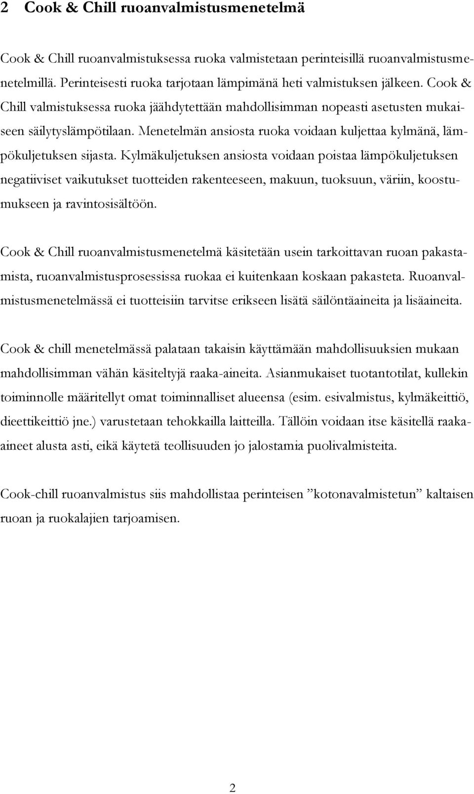 Kylmäkuljetuksen ansiosta voidaan poistaa lämpökuljetuksen negatiiviset vaikutukset tuotteiden rakenteeseen, makuun, tuoksuun, väriin, koostumukseen ja ravintosisältöön.