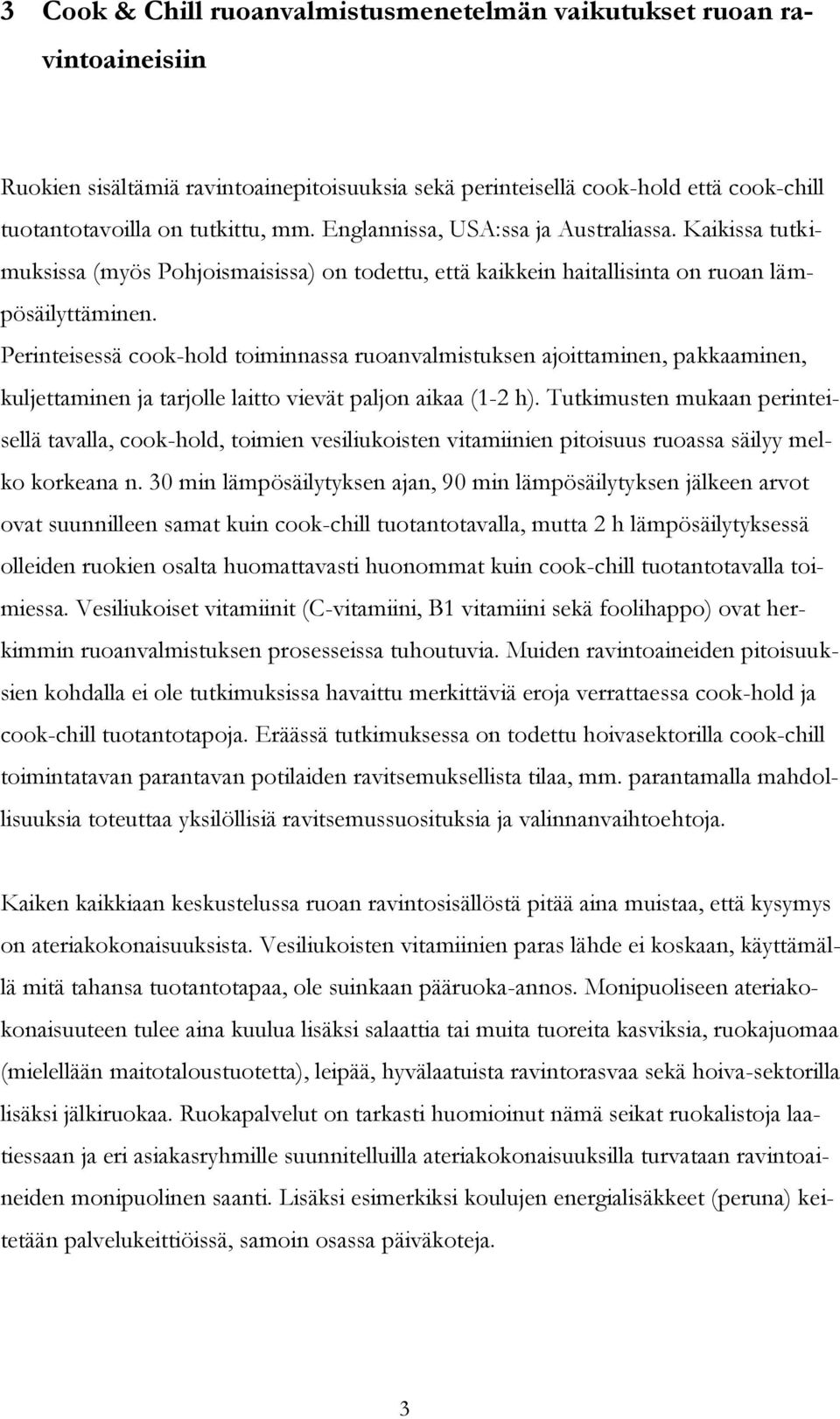 Perinteisessä cook-hold toiminnassa ruoanvalmistuksen ajoittaminen, pakkaaminen, kuljettaminen ja tarjolle laitto vievät paljon aikaa (1-2 h).