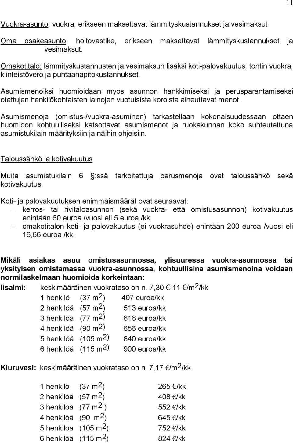 Asumismenoiksi huomioidaan myös asunnon hankkimiseksi ja perusparantamiseksi otettujen henkilökohtaisten lainojen vuotuisista koroista aiheuttavat menot.