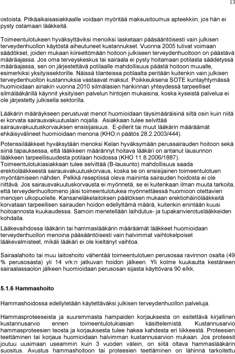 Vuonna 2005 tulivat voimaan säädökset, joiden mukaan kiireettömään hoitoon julkiseen terveydenhuoltoon on päästävä määräajassa.