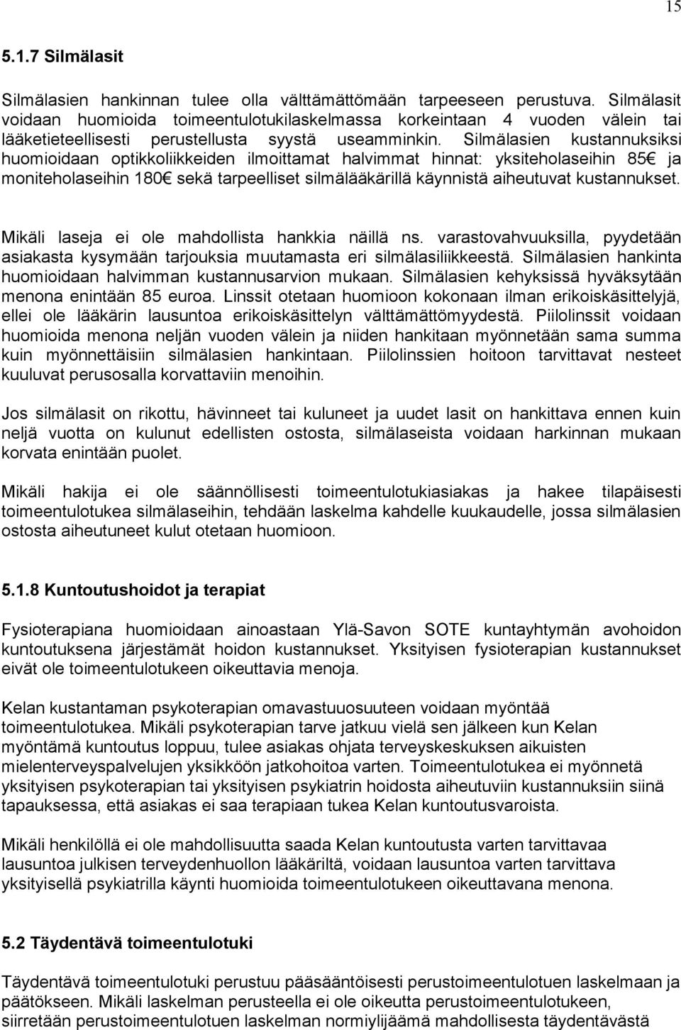 Silmälasien kustannuksiksi huomioidaan optikkoliikkeiden ilmoittamat halvimmat hinnat: yksiteholaseihin 85 ja moniteholaseihin 180 sekä tarpeelliset silmälääkärillä käynnistä aiheutuvat kustannukset.