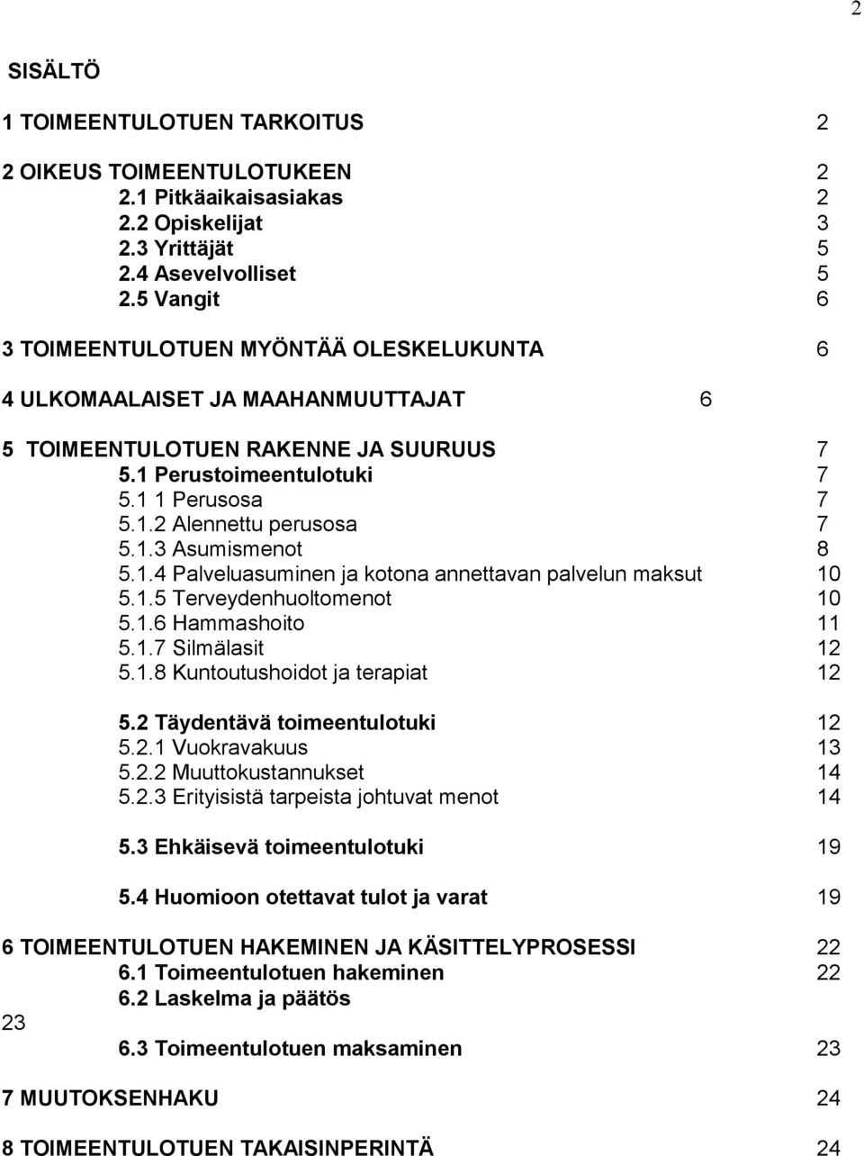 1.3 Asumismenot 8 5.1.4 Palveluasuminen ja kotona annettavan palvelun maksut 10 5.1.5 Terveydenhuoltomenot 10 5.1.6 Hammashoito 11 5.1.7 Silmälasit 12 5.1.8 Kuntoutushoidot ja terapiat 12 5.