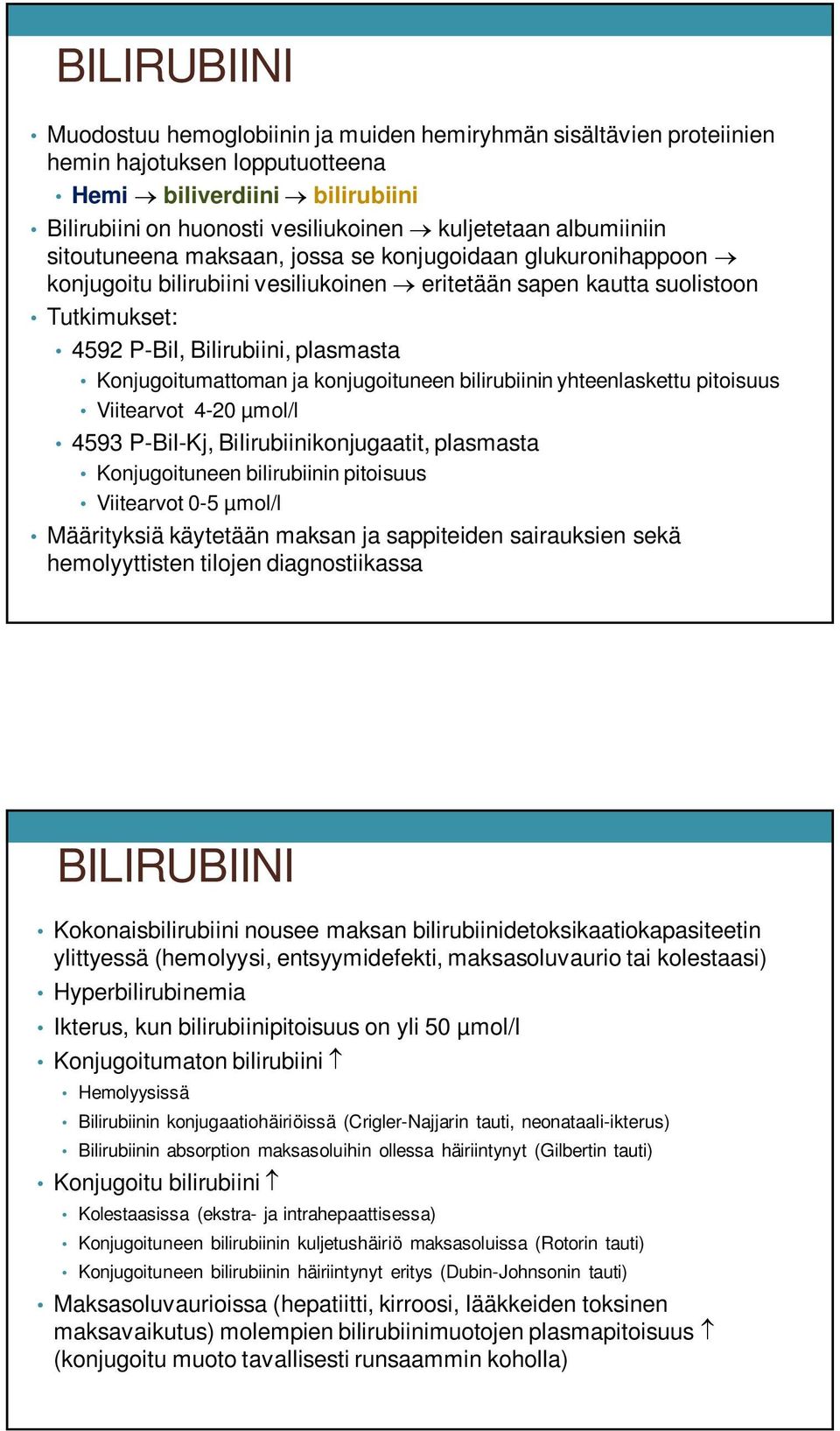 Konjugoitumattoman ja konjugoituneen bilirubiinin yhteenlaskettu pitoisuus Viitearvot 4-20 µmol/l 4593 P-Bil-Kj, Bilirubiinikonjugaatit, plasmasta Konjugoituneen bilirubiinin pitoisuus Viitearvot 0-5