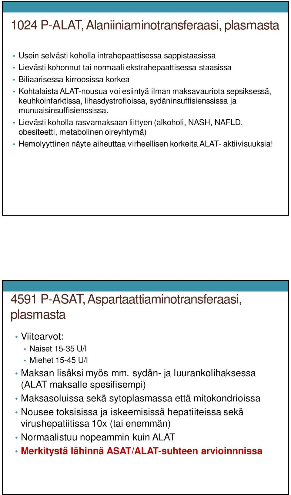 Lievästi koholla rasvamaksaan liittyen (alkoholi, NASH, NAFLD, obesiteetti, metabolinen oireyhtymä) Hemolyyttinen näyte aiheuttaa virheellisen korkeita ALAT- aktiivisuuksia!