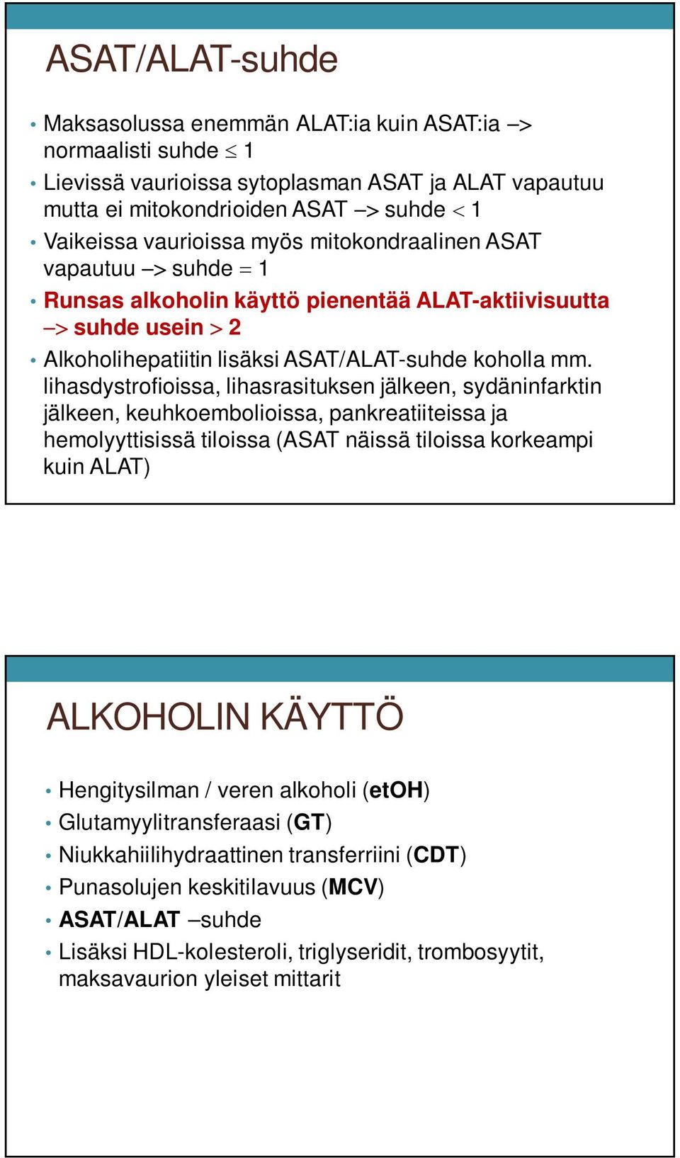 lihasdystrofioissa, lihasrasituksen jälkeen, sydäninfarktin jälkeen, keuhkoembolioissa, pankreatiiteissa ja hemolyyttisissä tiloissa (ASAT näissä tiloissa korkeampi kuin ALAT) ALKOHOLIN KÄYTTÖ