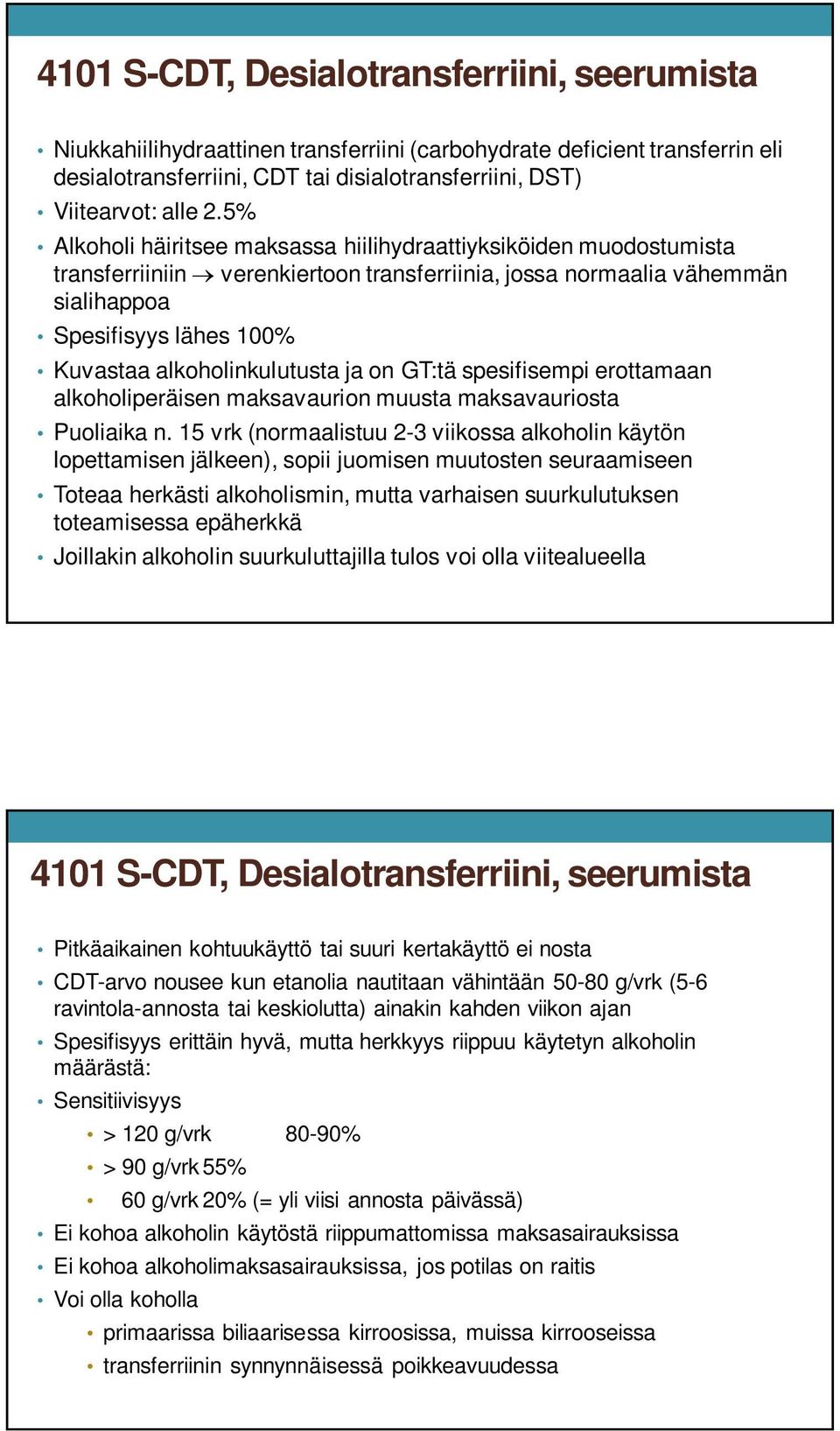 alkoholinkulutusta ja on GT:tä spesifisempi erottamaan alkoholiperäisen maksavaurion muusta maksavauriosta Puoliaika n.