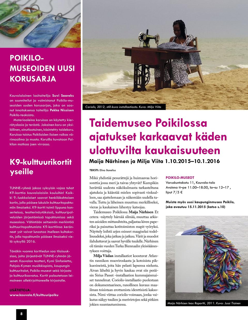 Koruissa toistuu Poikiloiden iloisen raikas värimaailma ja muoto. Koruilla kuvataan Poikilon matkaa joen virrassa.