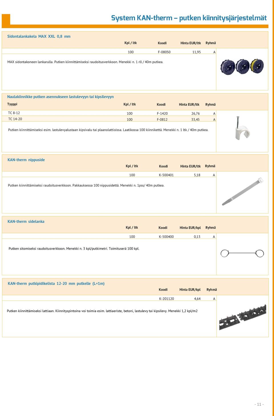 Naulakiinnikke putken asennukseen lastulevyyn tai kipsilevyyn Tyyppi Kpl / ltk Koodi Hinta EUR/ltk Ryhmä TC 8-1 TC 14-0 100 F-140 6,76 A 100 F-081,45 A Putken kiinnittämiseksi esim.
