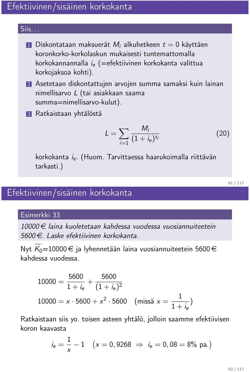 2 Asetetaan diskontattujen arvojen summa samaksi kuin lainan nimellisarvo L (tai asiakkaan saama summa=nimellisarvo-kulut). 3 Ratkaistaan yhtälöstä L = i=1 M i (1 + i e ) t i (20) korkokanta i e.