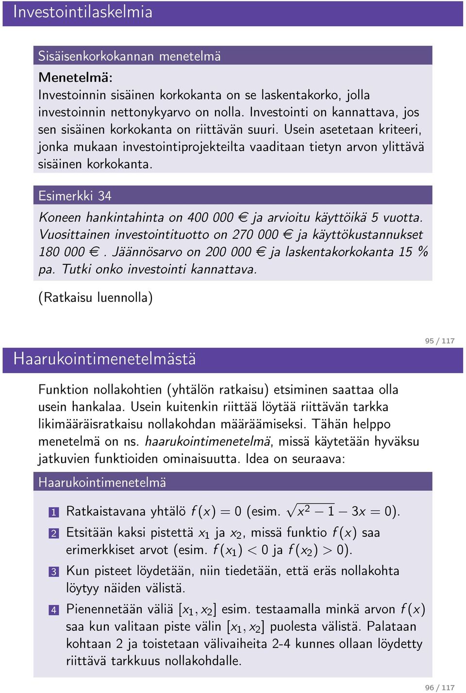 Esimerkki 34 Koneen hankintahinta on 400 000 e ja arvioitu käyttöikä 5 vuotta. Vuosittainen investointituotto on 270 000 e ja käyttökustannukset 180 000 e.