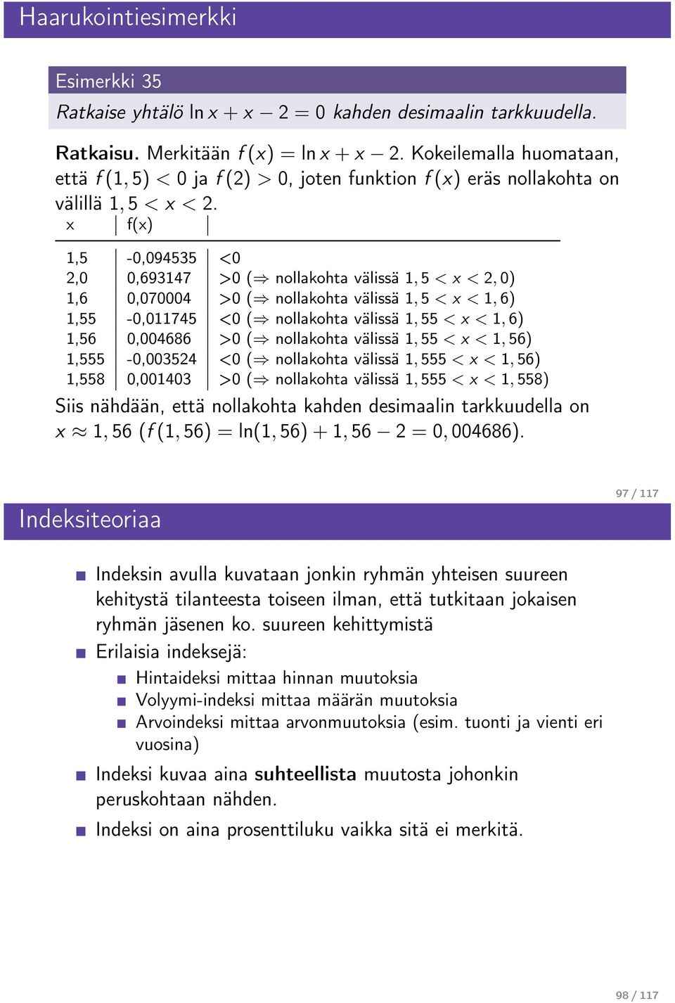 x f(x) 1,5-0,094535 <0 2,0 0,693147 >0 ( nollakohta välissä 1, 5 < x < 2, 0) 1,6 0,070004 >0 ( nollakohta välissä 1, 5 < x < 1, 6) 1,55-0,011745 <0 ( nollakohta välissä 1, 55 < x < 1, 6) 1,56