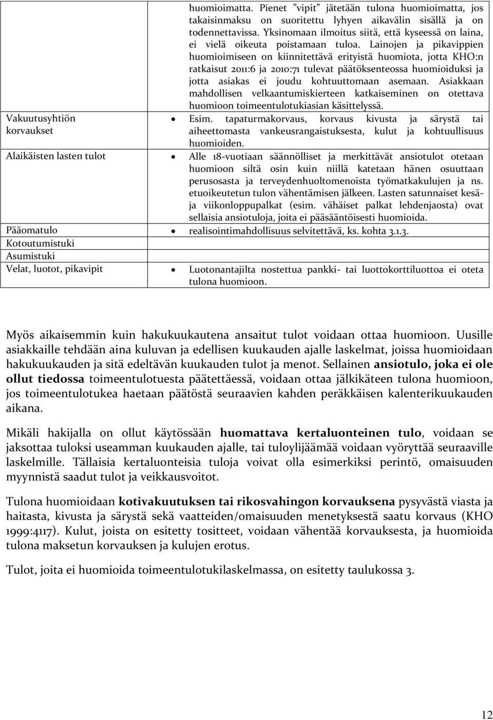 Lainojen ja pikavippien huomioimiseen on kiinnitettävä erityistä huomiota, jotta KHO:n ratkaisut 2011:6 ja 2010:71 tulevat päätöksenteossa huomioiduksi ja jotta asiakas ei joudu kohtuuttomaan asemaan.