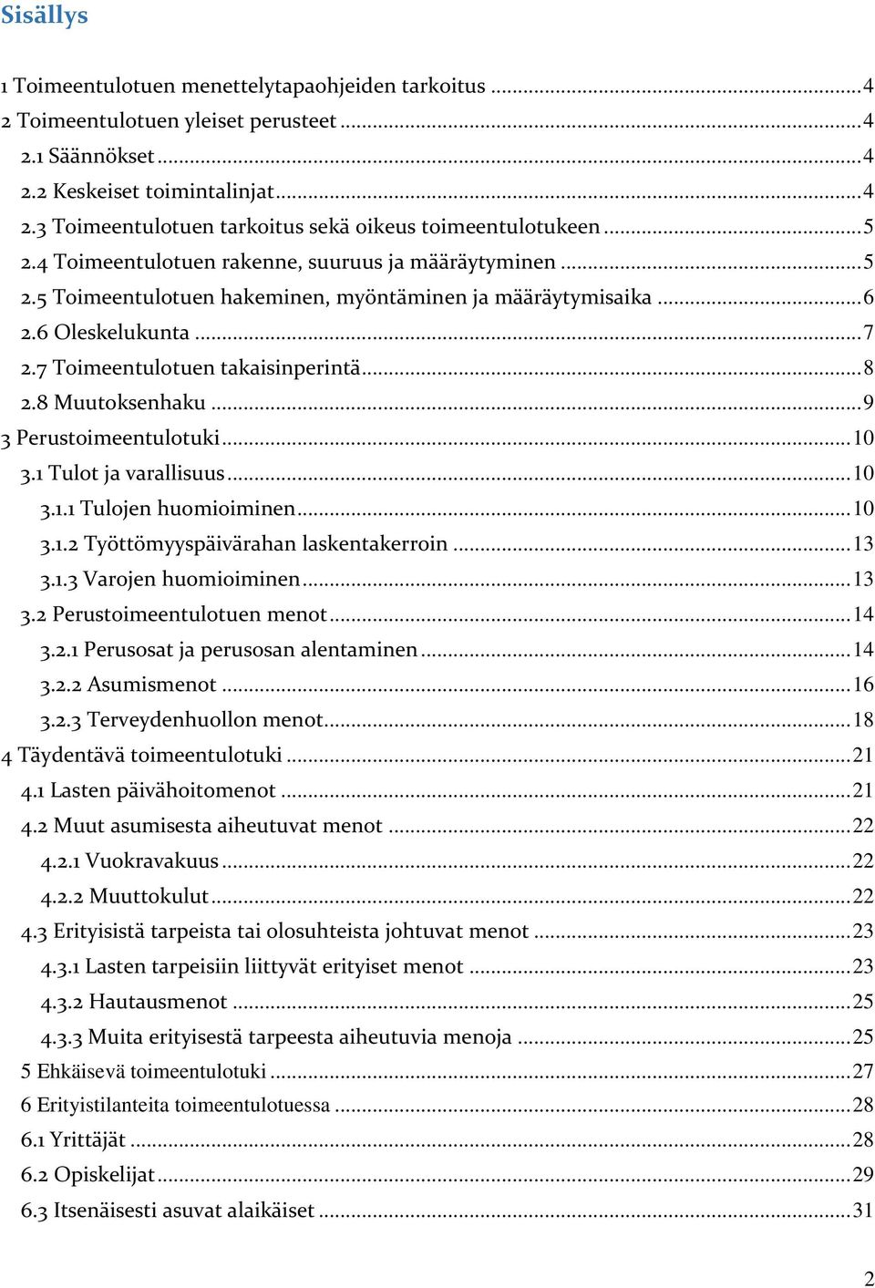 8 Muutoksenhaku... 9 3 Perustoimeentulotuki... 10 3.1 Tulot ja varallisuus... 10 3.1.1 Tulojen huomioiminen... 10 3.1.2 Työttömyyspäivärahan laskentakerroin... 13 3.1.3 Varojen huomioiminen... 13 3.2 Perustoimeentulotuen menot.