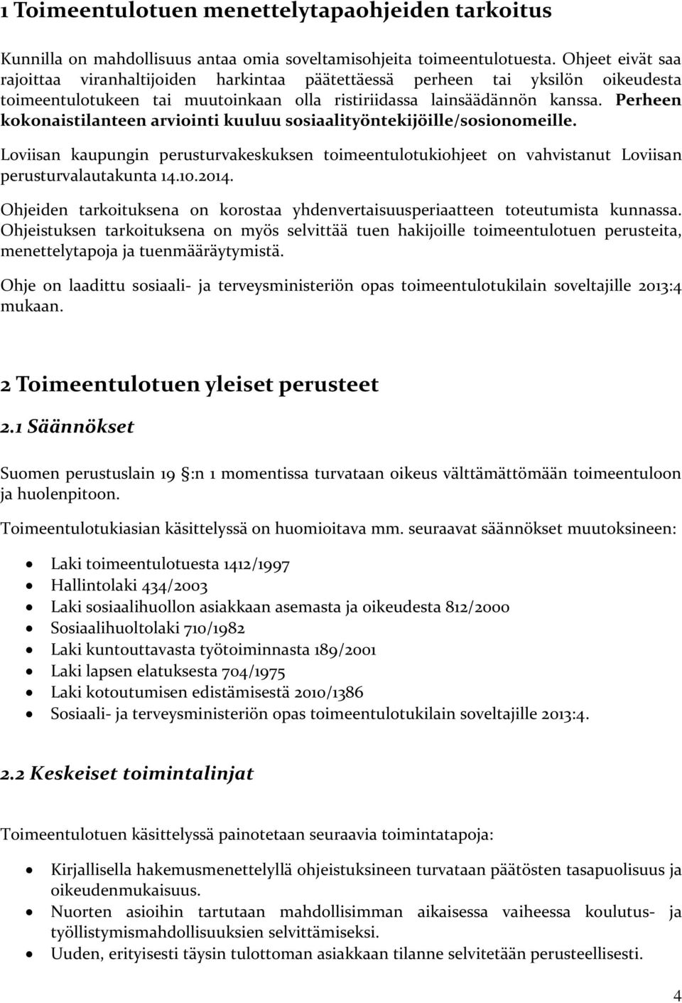 Perheen kokonaistilanteen arviointi kuuluu sosiaalityöntekijöille/sosionomeille. Loviisan kaupungin perusturvakeskuksen toimeentulotukiohjeet on vahvistanut Loviisan perusturvalautakunta 14.10.2014.