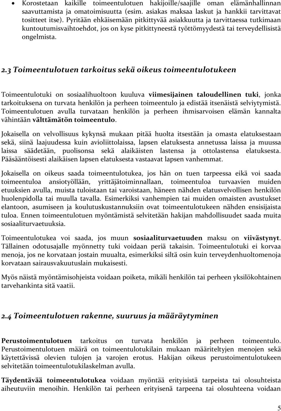 3 Toimeentulotuen tarkoitus sekä oikeus toimeentulotukeen Toimeentulotuki on sosiaalihuoltoon kuuluva viimesijainen taloudellinen tuki, jonka tarkoituksena on turvata henkilön ja perheen toimeentulo