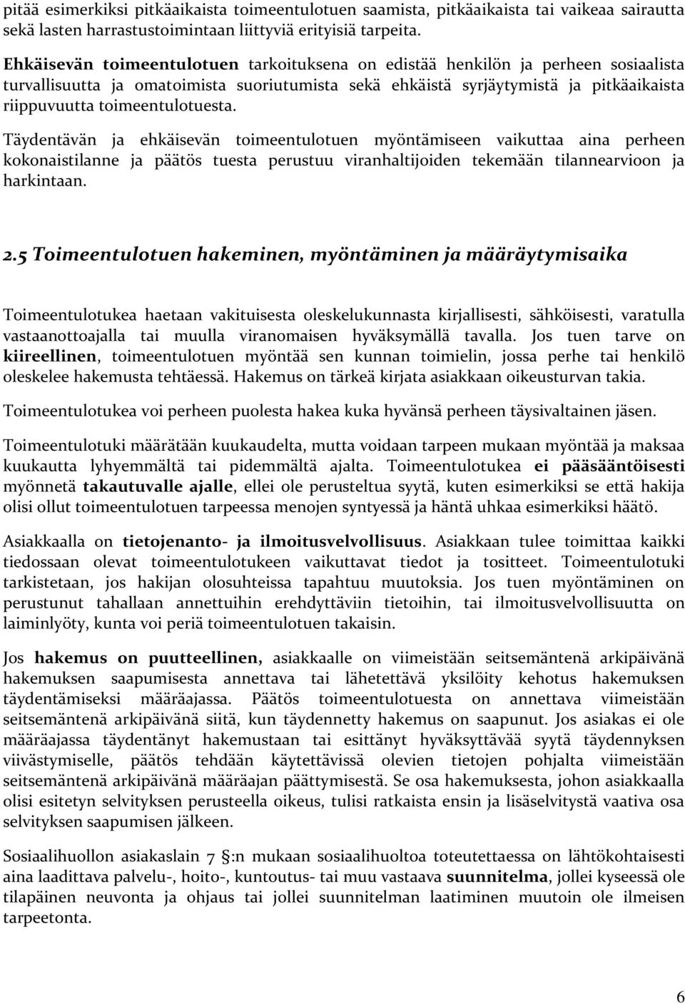 toimeentulotuesta. Täydentävän ja ehkäisevän toimeentulotuen myöntämiseen vaikuttaa aina perheen kokonaistilanne ja päätös tuesta perustuu viranhaltijoiden tekemään tilannearvioon ja harkintaan. 2.