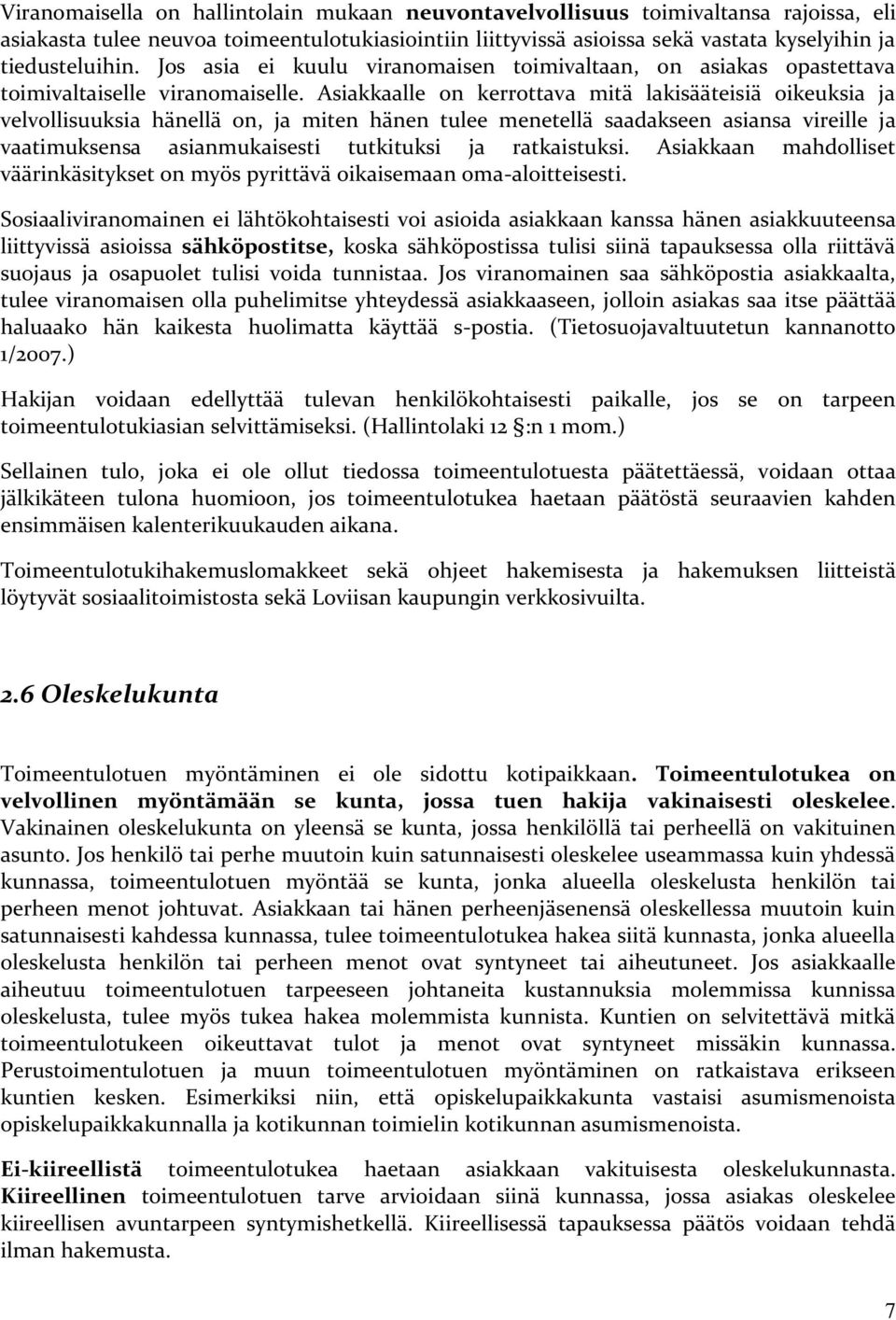 Asiakkaalle on kerrottava mitä lakisääteisiä oikeuksia ja velvollisuuksia hänellä on, ja miten hänen tulee menetellä saadakseen asiansa vireille ja vaatimuksensa asianmukaisesti tutkituksi ja