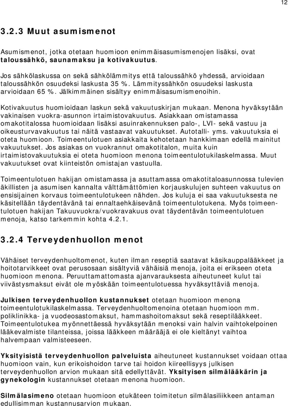 Jälkimmäinen sisältyy enimmäisasumismenoihin. Kotivakuutus huomioidaan laskun sekä vakuutuskirjan mukaan. Menona hyväksytään vakinaisen vuokra-asunnon irtaimistovakuutus.