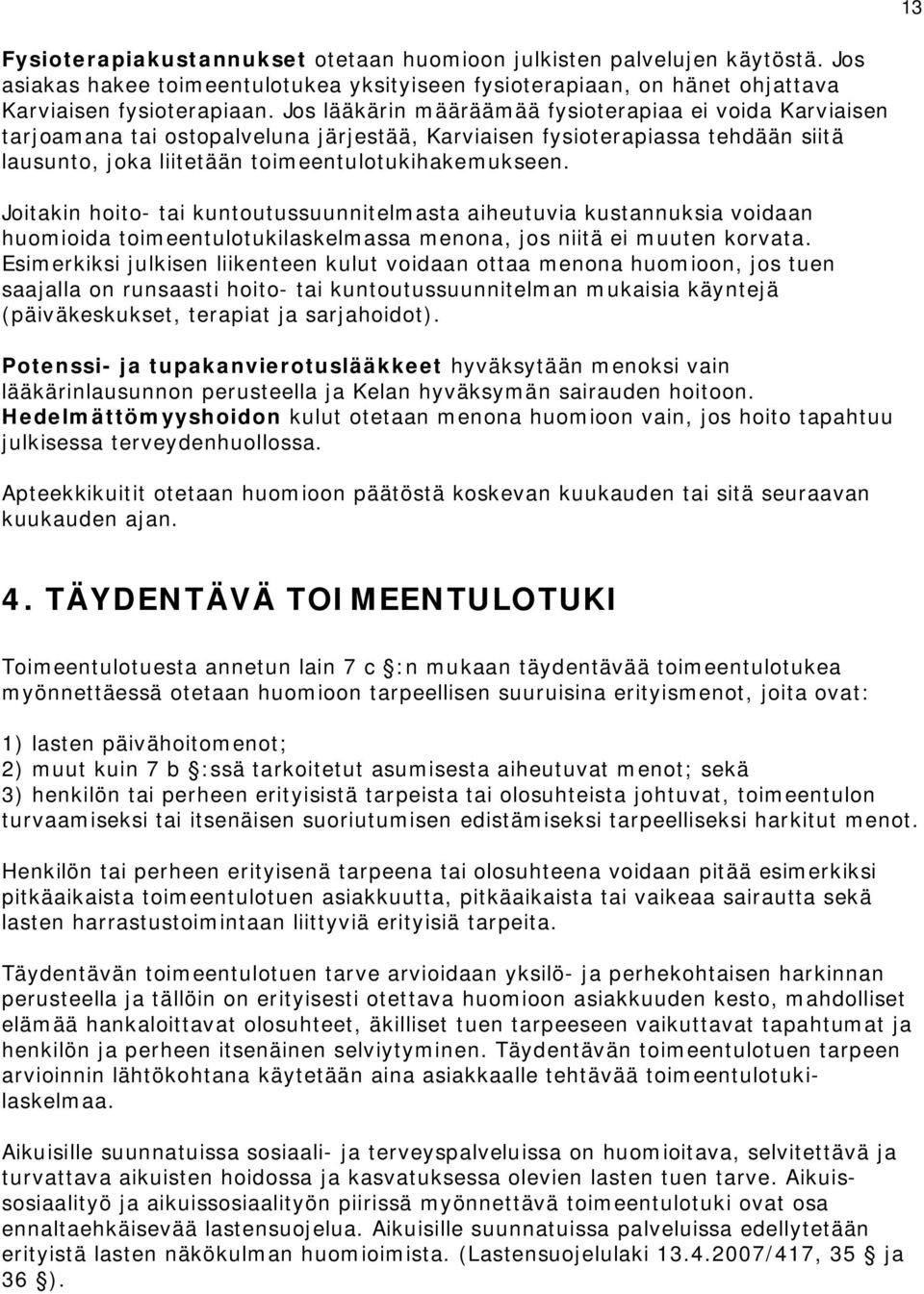 Joitakin hoito- tai kuntoutussuunnitelmasta aiheutuvia kustannuksia voidaan huomioida toimeentulotukilaskelmassa menona, jos niitä ei muuten korvata.