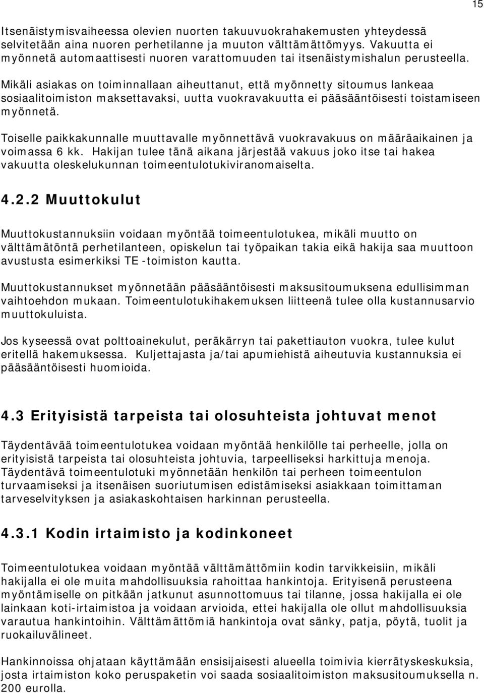 Mikäli asiakas on toiminnallaan aiheuttanut, että myönnetty sitoumus lankeaa sosiaalitoimiston maksettavaksi, uutta vuokravakuutta ei pääsääntöisesti toistamiseen myönnetä.