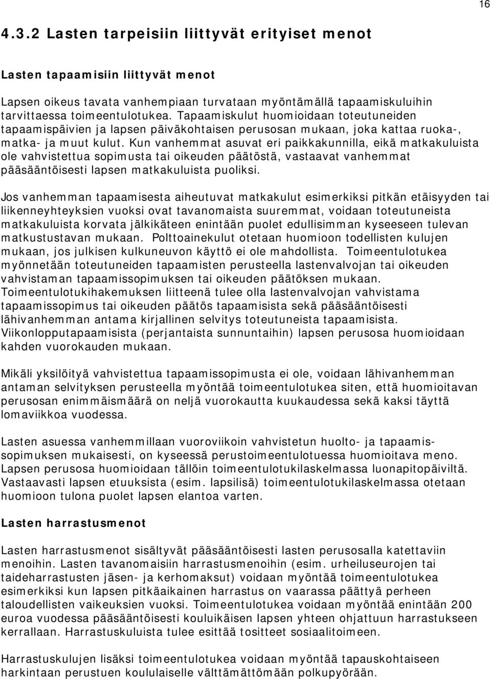 Kun vanhemmat asuvat eri paikkakunnilla, eikä matkakuluista ole vahvistettua sopimusta tai oikeuden päätöstä, vastaavat vanhemmat pääsääntöisesti lapsen matkakuluista puoliksi.