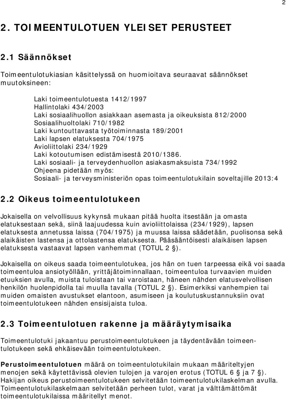 oikeuksista 812/2000 Sosiaalihuoltolaki 710/1982 Laki kuntouttavasta työtoiminnasta 189/2001 Laki lapsen elatuksesta 704/1975 Avioliittolaki 234/1929 Laki kotoutumisen edistämisestä 2010/1386.
