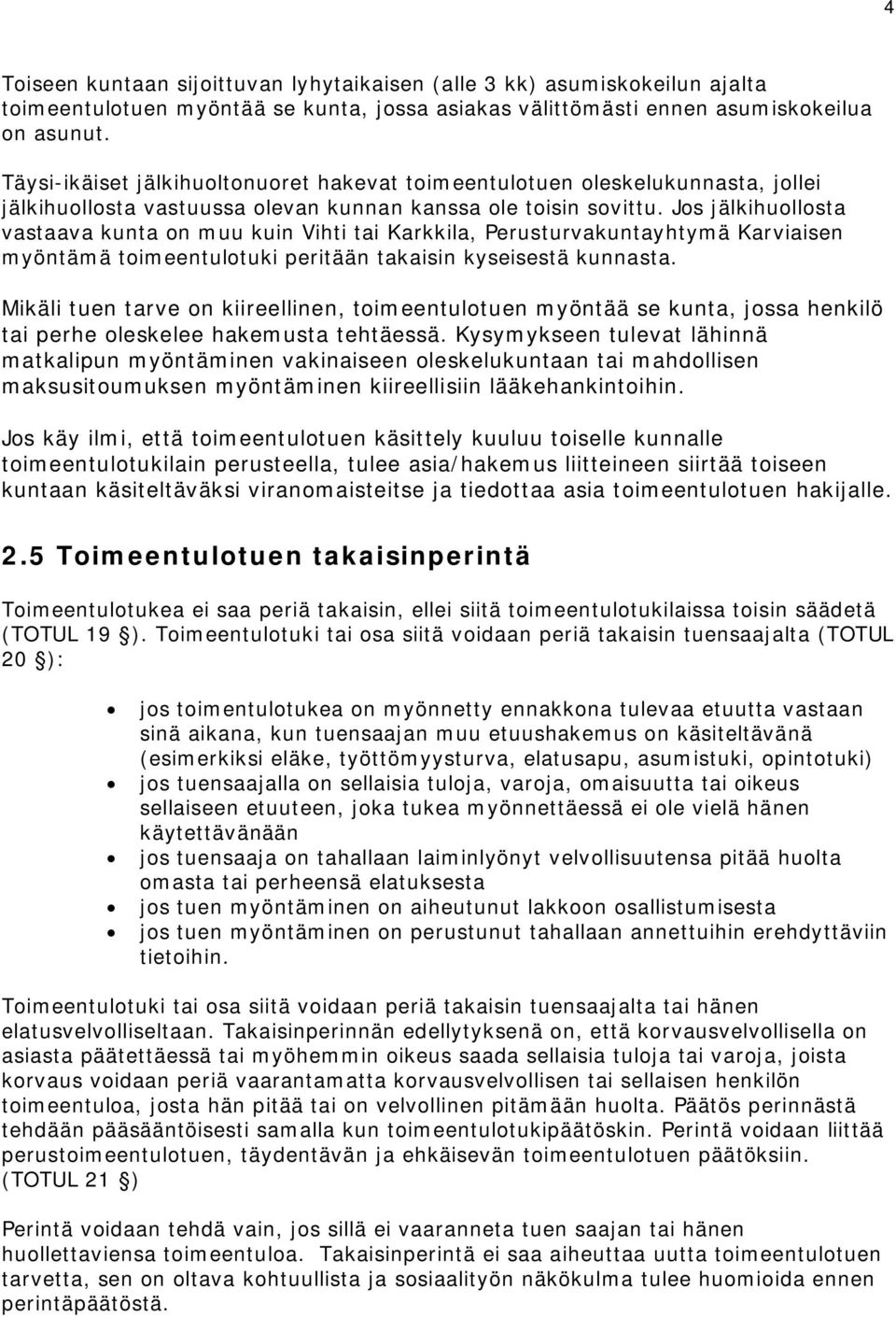 Jos jälkihuollosta vastaava kunta on muu kuin Vihti tai Karkkila, Perusturvakuntayhtymä Karviaisen myöntämä toimeentulotuki peritään takaisin kyseisestä kunnasta.