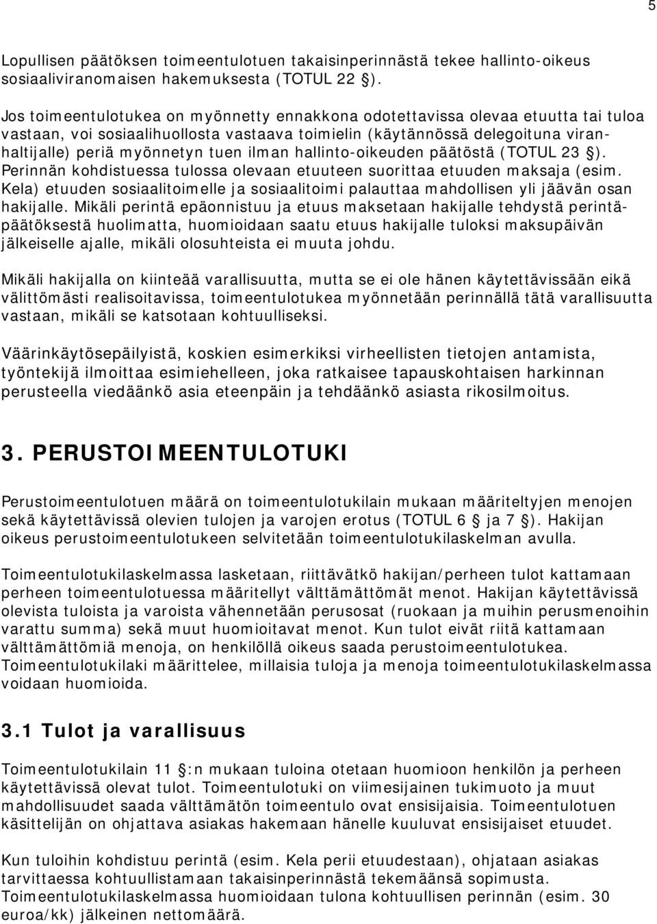 ilman hallinto-oikeuden päätöstä (TOTUL 23 ). Perinnän kohdistuessa tulossa olevaan etuuteen suorittaa etuuden maksaja (esim.